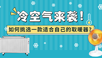 冷空气来袭！如何挑选一款适合自己的取暖器？