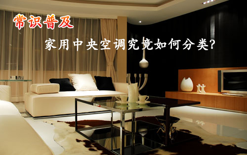 常识普及 家用中央空调究竟如何分类?