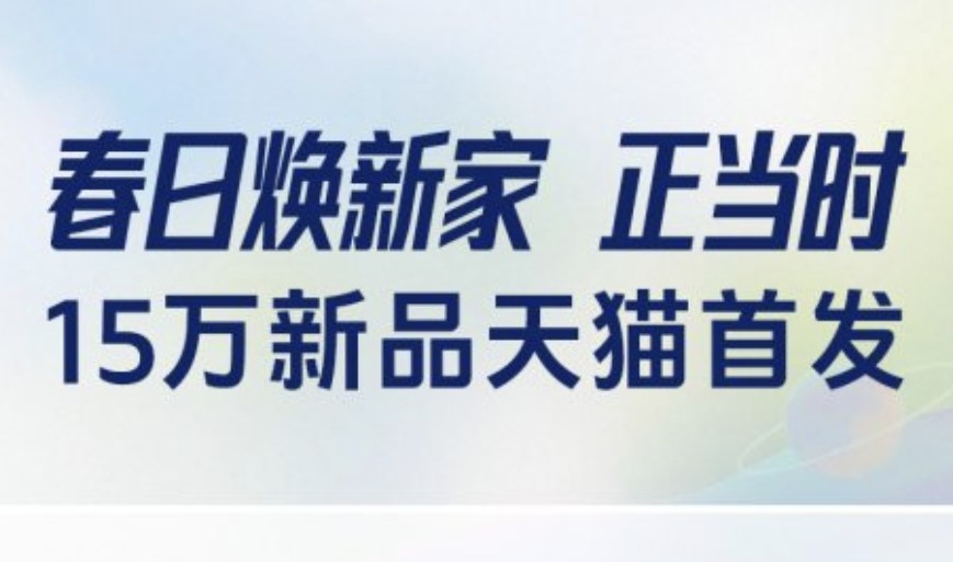 春日焕新季开启，全球家电家装品牌超15万款新品天猫首发，规模创新