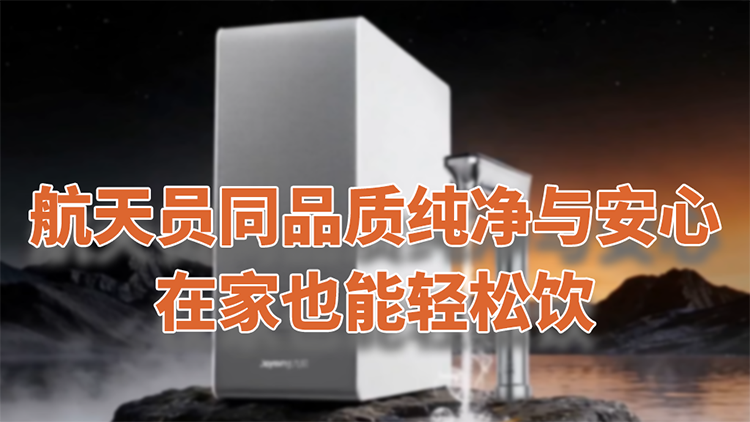 航天员同品质纯净与安心 在家也能轻松饮