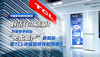 对话TCL冰箱：存量竞争叠加新国标，看TCL冰箱如何穿越周期？