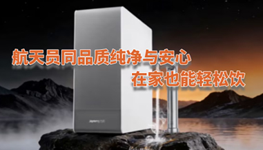 航天员同品质纯净与安心 在家也能轻松饮